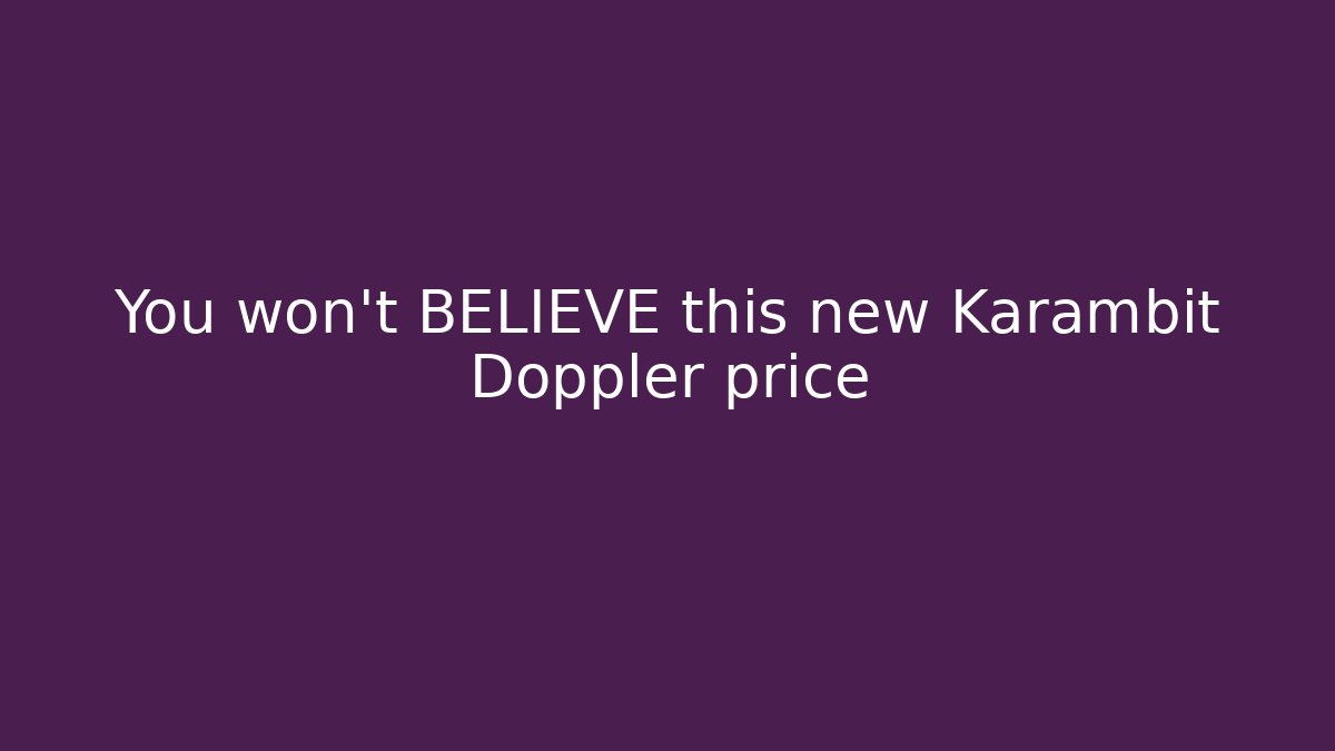 You won't BELIEVE this new Karambit Doppler price
