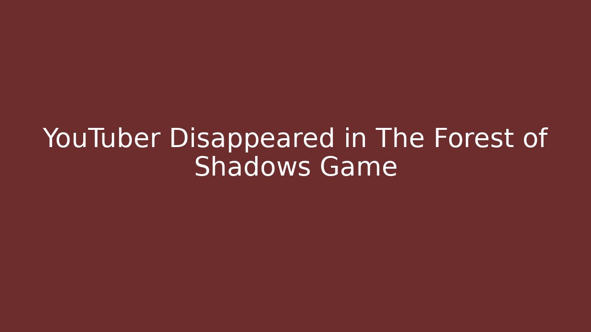YouTuber Disappeared in The Forest of Shadows Game