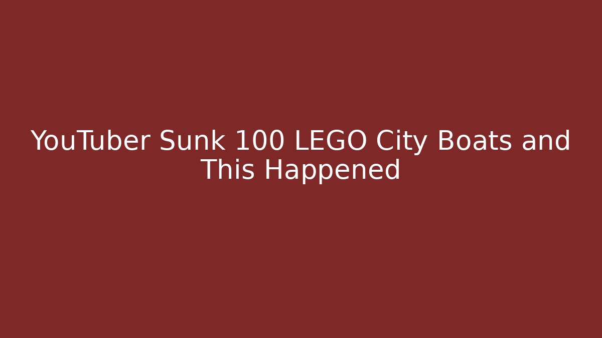 YouTuber Sunk 100 LEGO City Boats and This Happened
