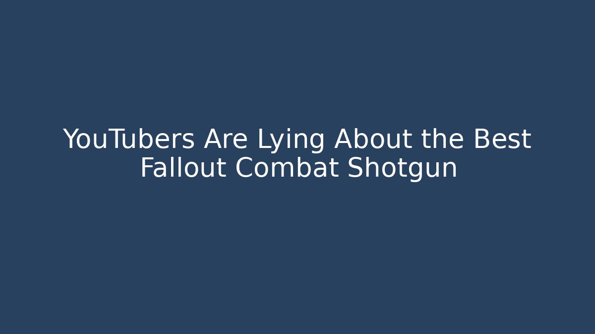 YouTubers Are Lying About the Best Fallout Combat Shotgun