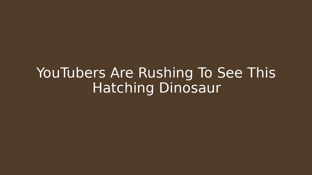 YouTubers Are Rushing To See This Hatching Dinosaur