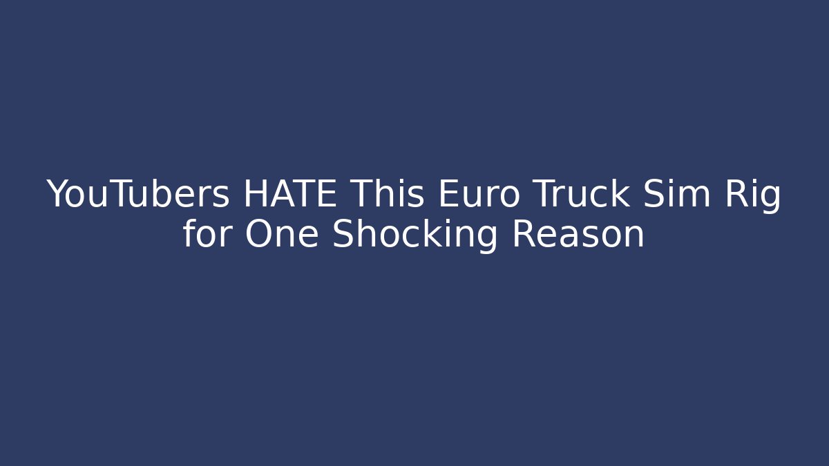 YouTubers HATE This Euro Truck Sim Rig for One Shocking Reason