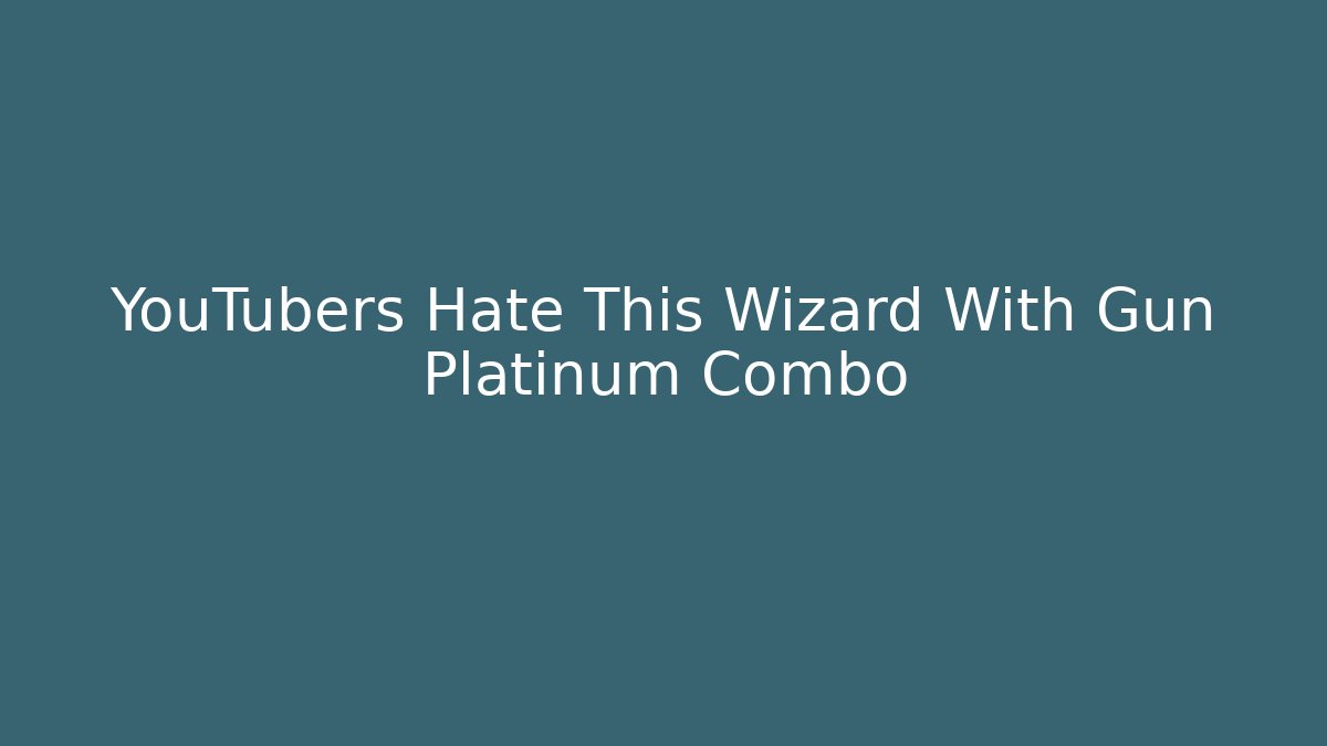 YouTubers Hate This Wizard With Gun Platinum Combo