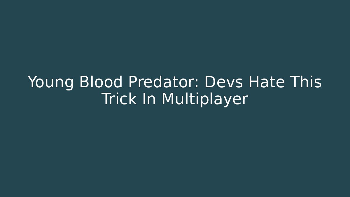 Young Blood Predator: Devs Hate This Trick In Multiplayer - The Family Holidays