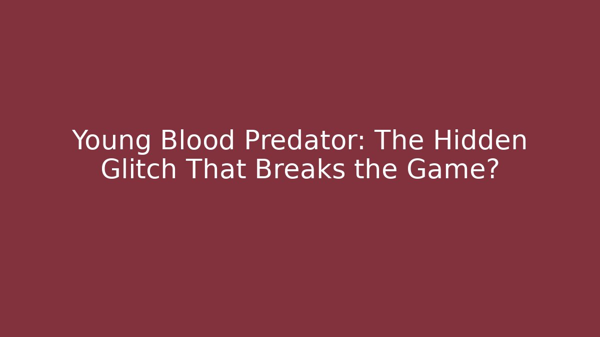 Young Blood Predator: The Hidden Glitch That Breaks the Game?