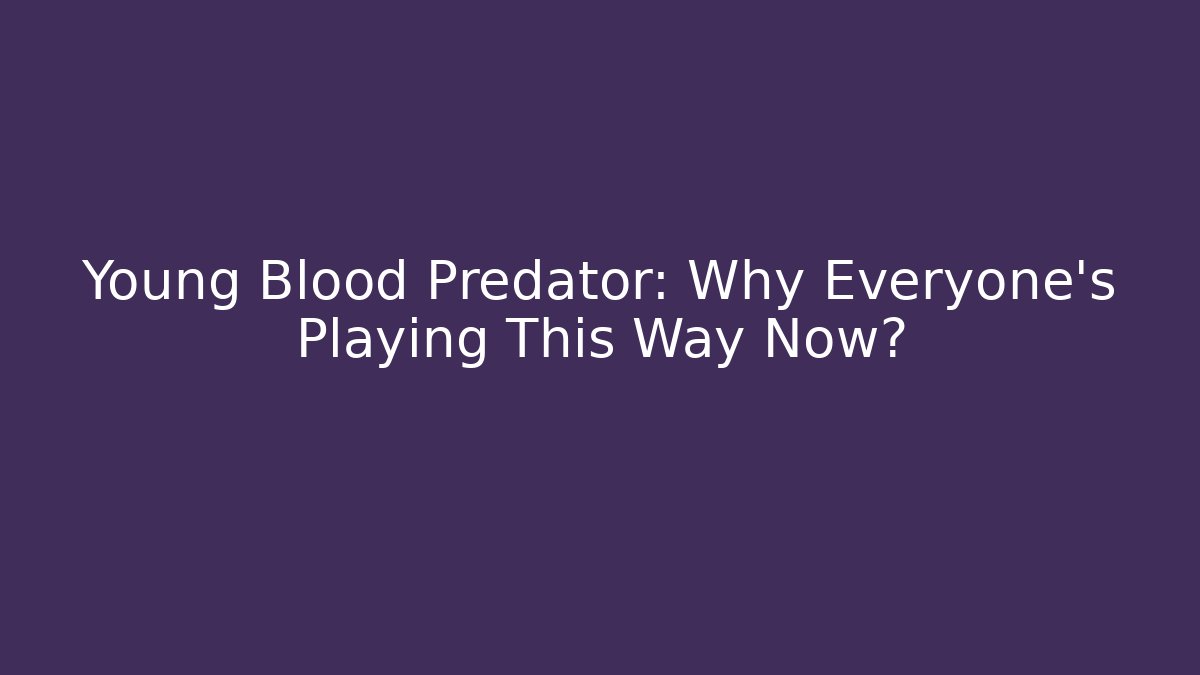 Young Blood Predator: Why Everyone's Playing This Way Now?
