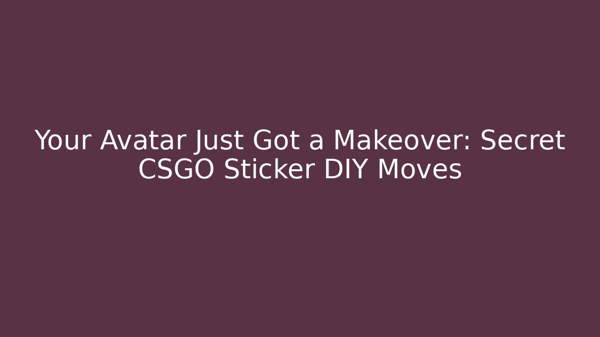 Your Avatar Just Got a Makeover: Secret CSGO Sticker DIY Moves