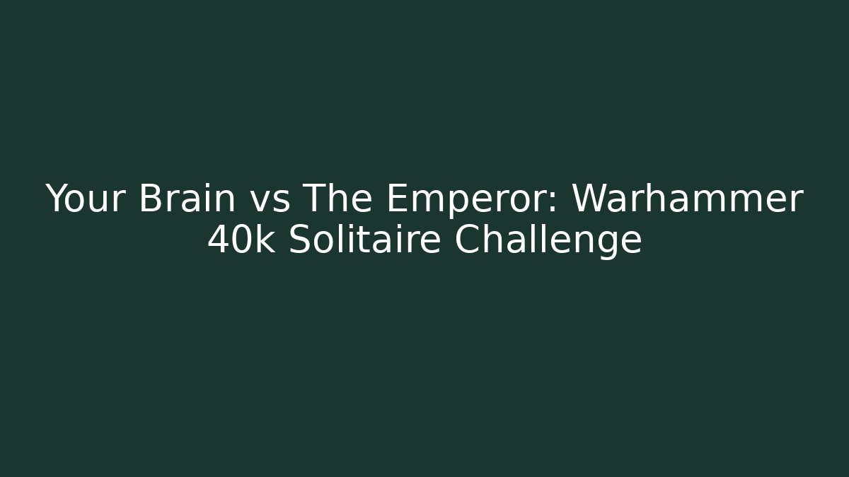 Your Brain vs The Emperor: Warhammer 40k Solitaire Challenge