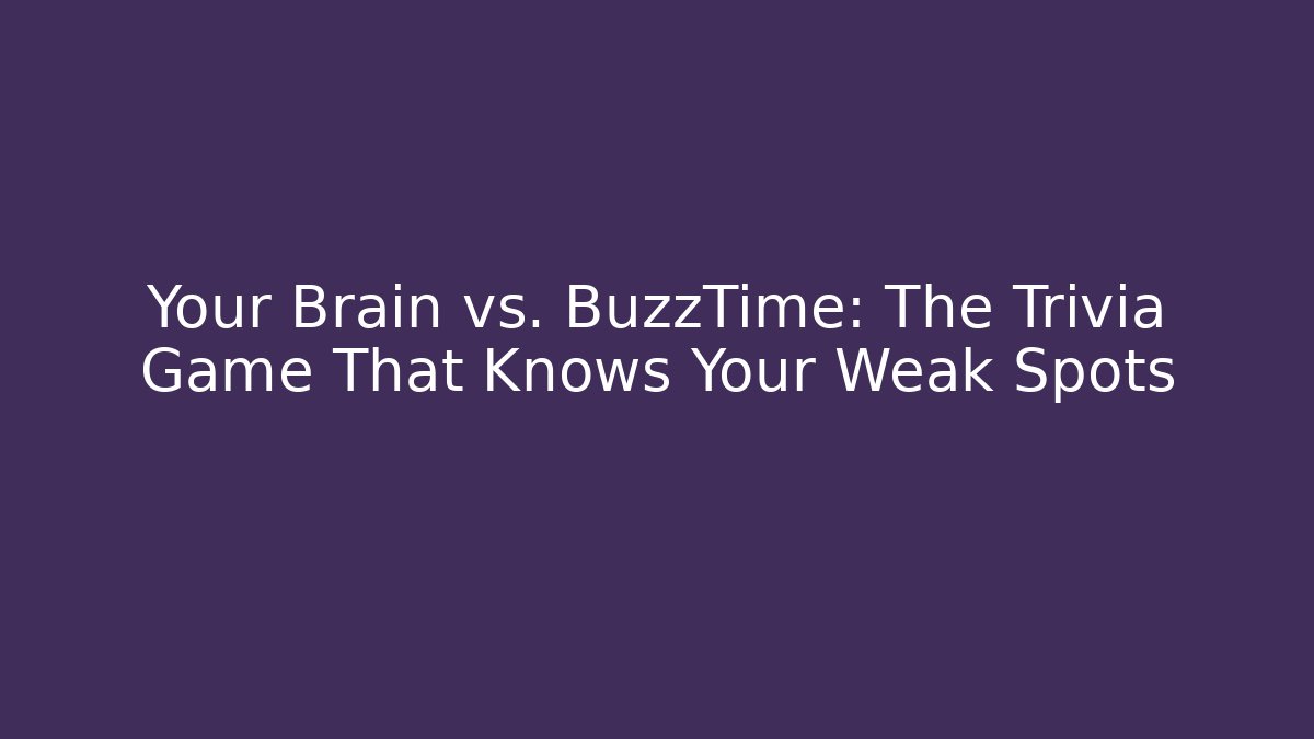 Your Brain vs. BuzzTime: The Trivia Game That Knows Your Weak Spots