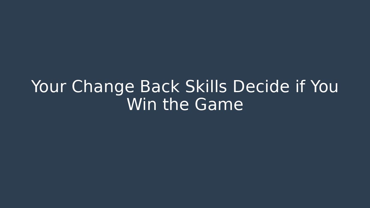 Your Change Back Skills Decide if You Win the Game