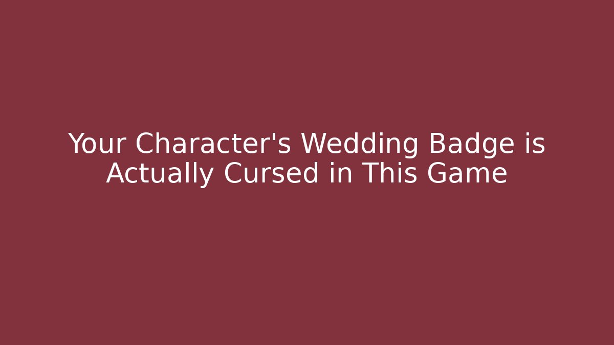 Your Character’s Wedding Badge is Actually Cursed in This Game