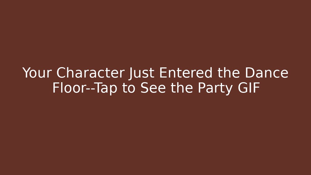 Your Character Just Entered the Dance Floor—Tap to See the Party GIF