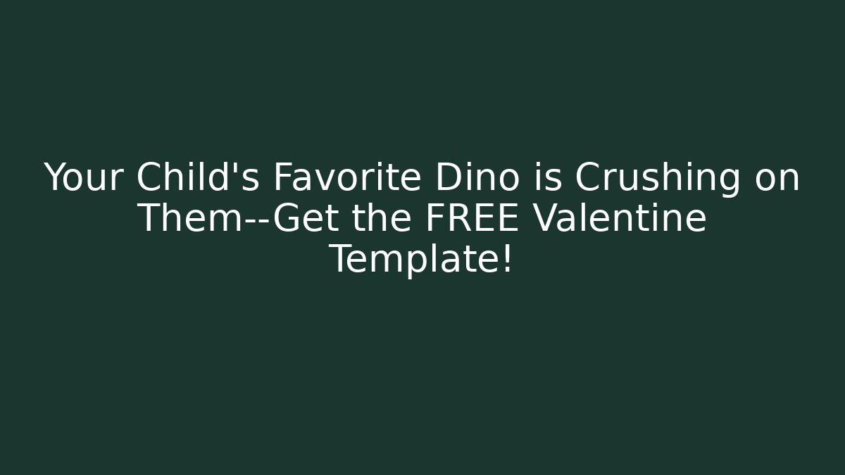 Your Child's Favorite Dino is Crushing on Them—Get the FREE Valentine Template!