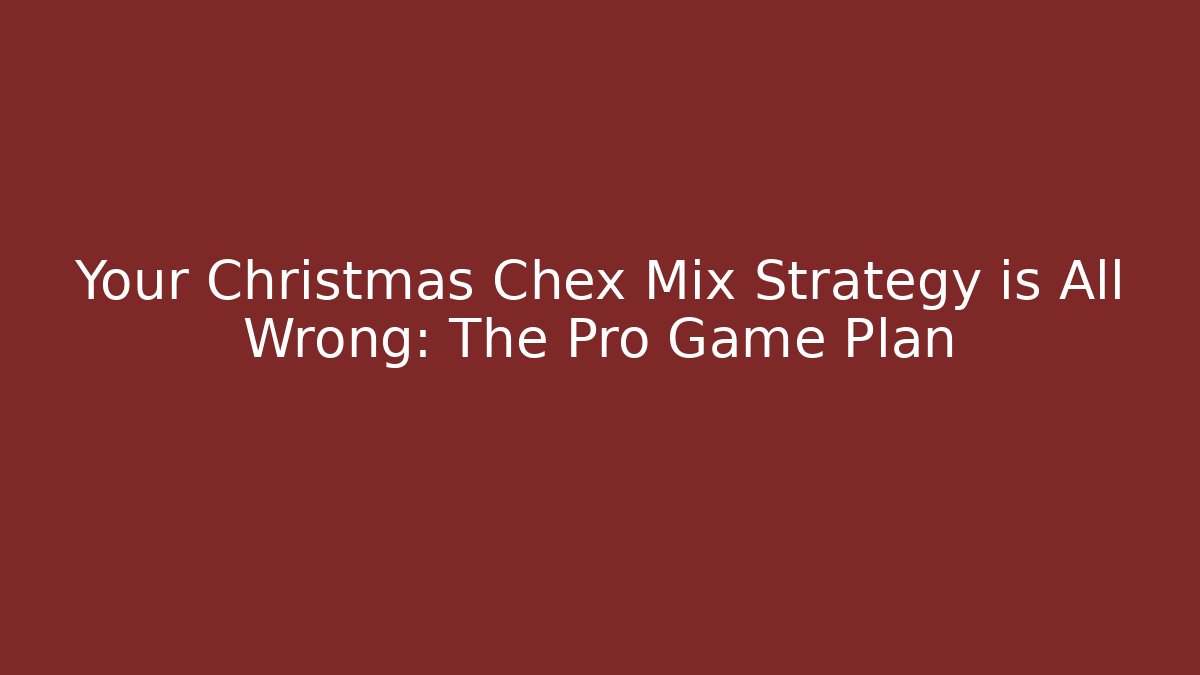 Your Christmas Chex Mix Strategy is All Wrong: The Pro Game Plan - The Family Holidays