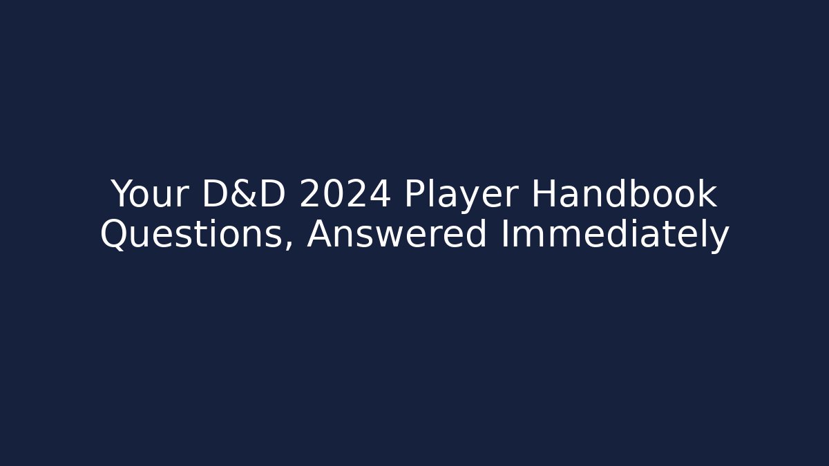 Your D&D 2024 Player Handbook Questions, Answered Immediately