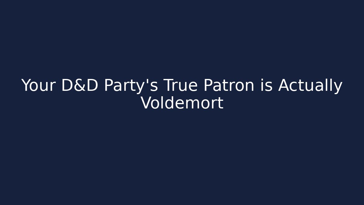 Your D&D Party's True Patron is Actually Voldemort