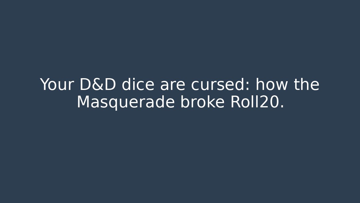 Your D&D dice are cursed: how the Masquerade broke Roll20.