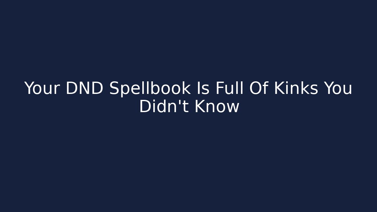 Your DND Spellbook Is Full Of Kinks You Didn't Know