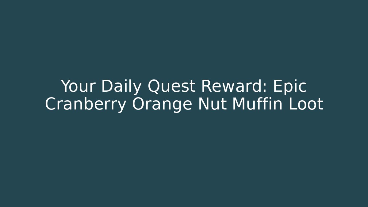 Your Daily Quest Reward: Epic Cranberry Orange Nut Muffin Loot
