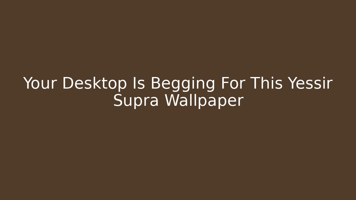 Your Desktop Is Begging For This Yessir Supra Wallpaper