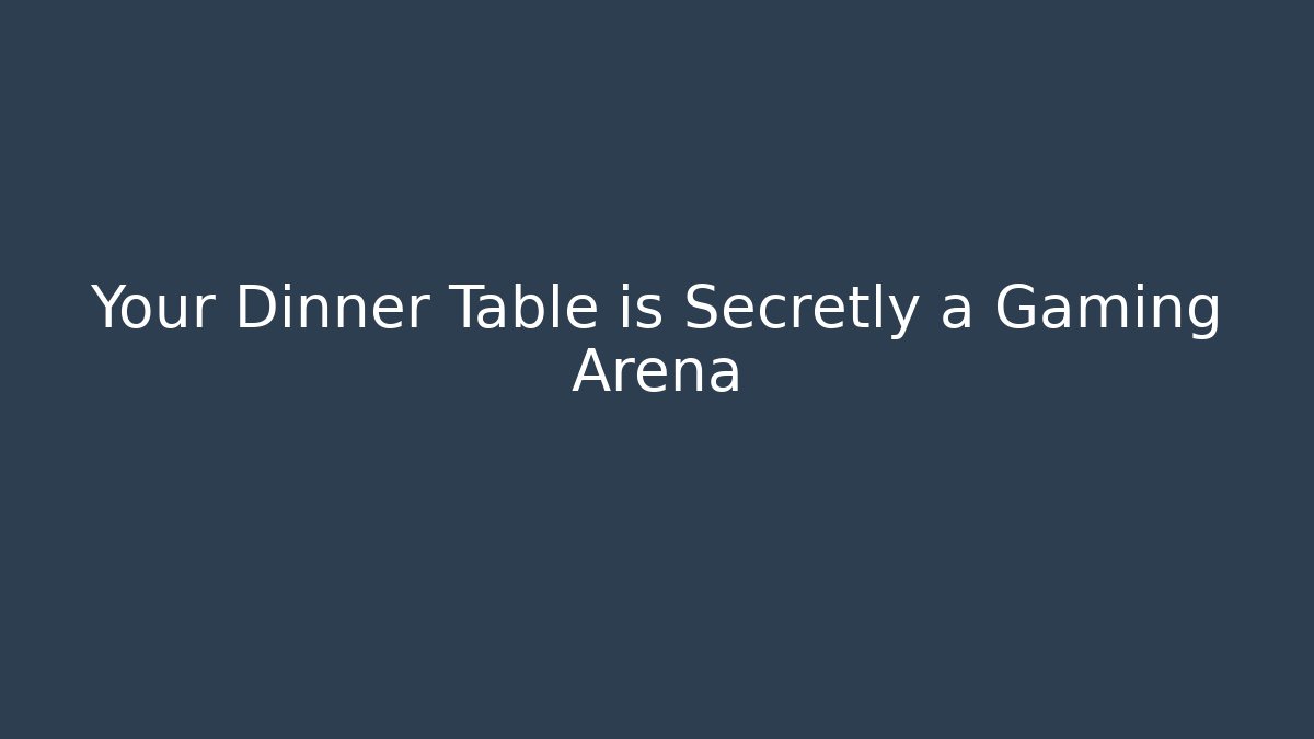 Your Dinner Table is Secretly a Gaming Arena