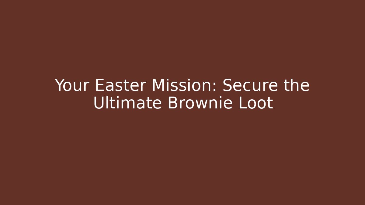 Your Easter Mission: Secure the Ultimate Brownie Loot