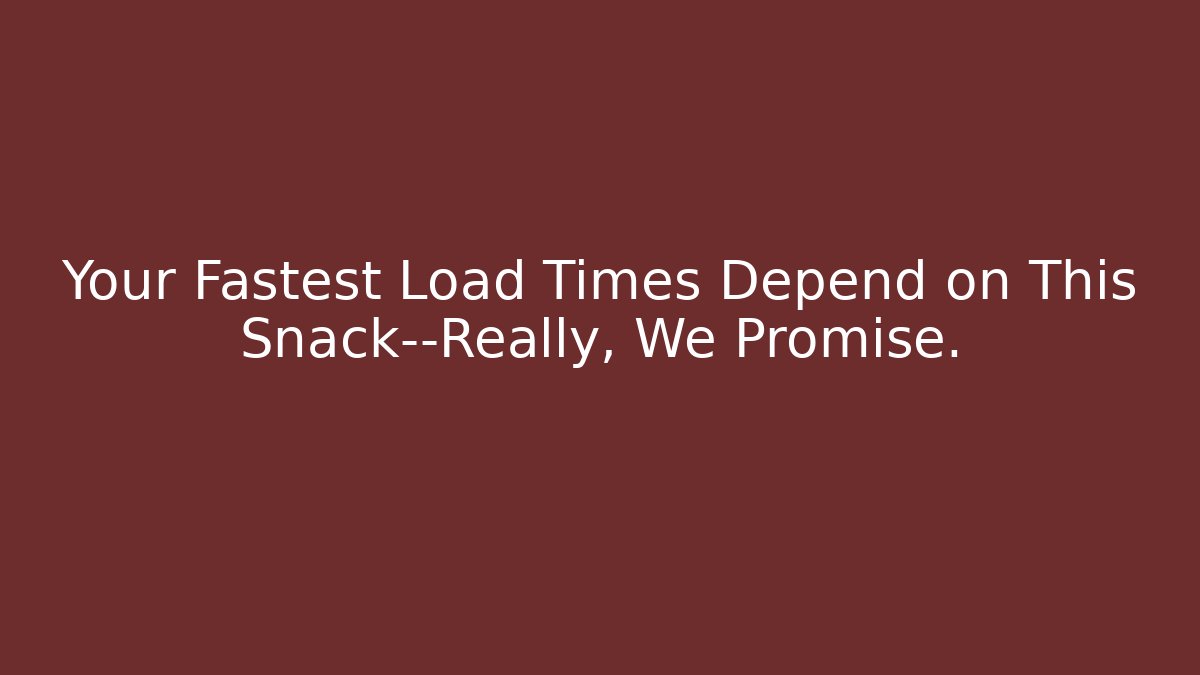 Your Fastest Load Times Depend on This Snack—Really, We Promise.