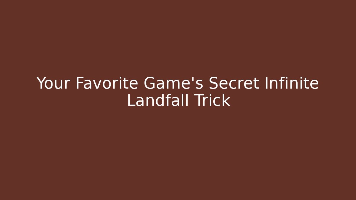 Your Favorite Game’s Secret Infinite Landfall Trick