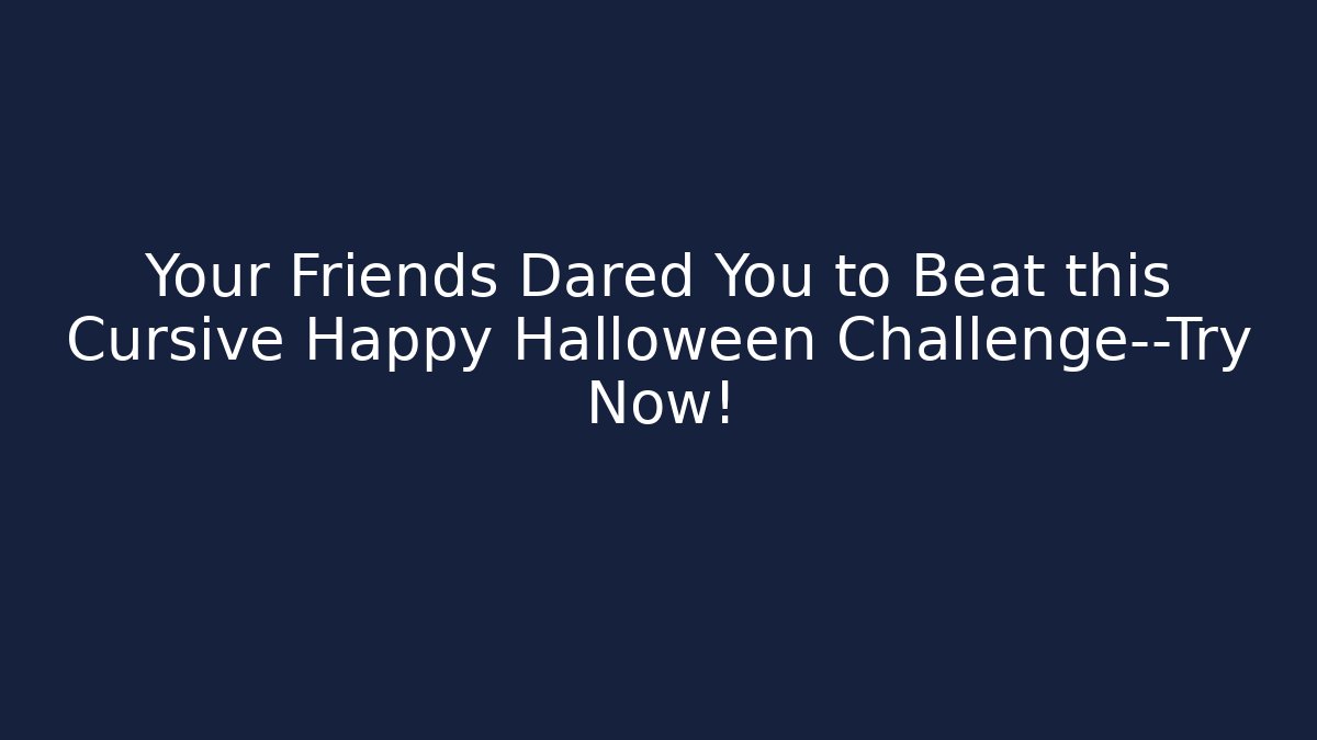 Your Friends Dared You to Beat this Cursive Happy Halloween Challenge—Try Now!