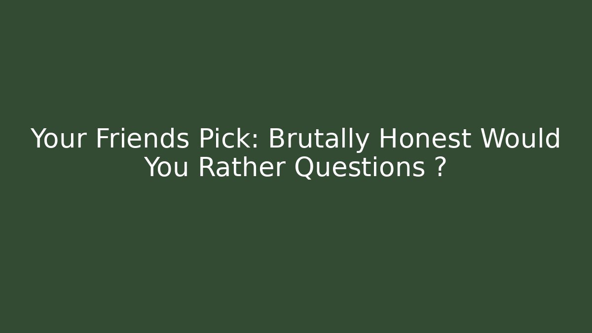 Your Friends Pick: Brutally Honest Would You Rather Questions 🤯
