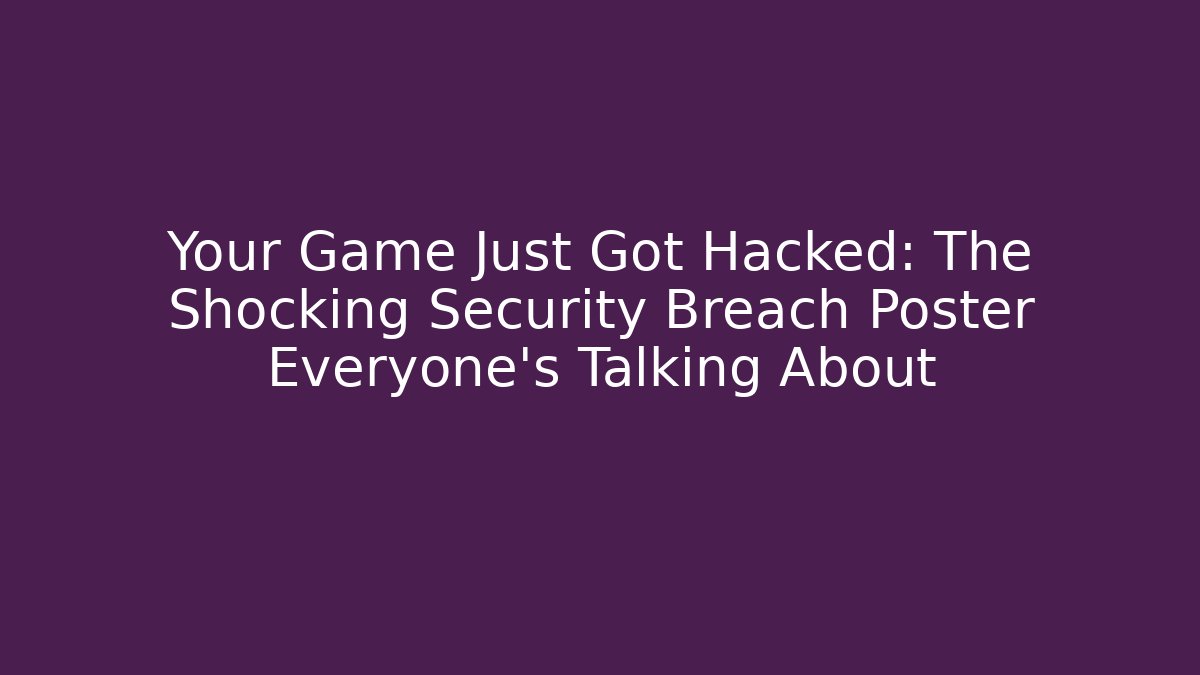 Your Game Just Got Hacked: The Shocking Security Breach Poster Everyone’s Talking About