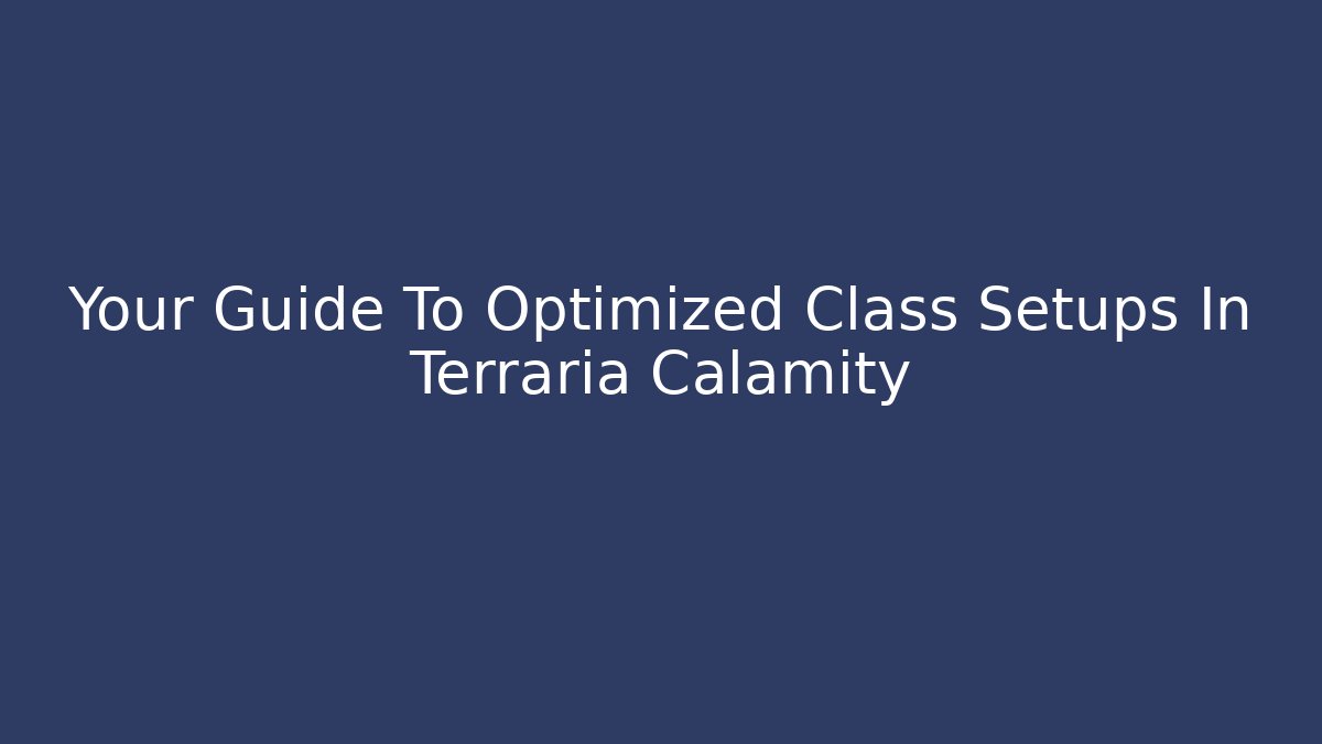 Your Guide To Optimized Class Setups In Terraria Calamity