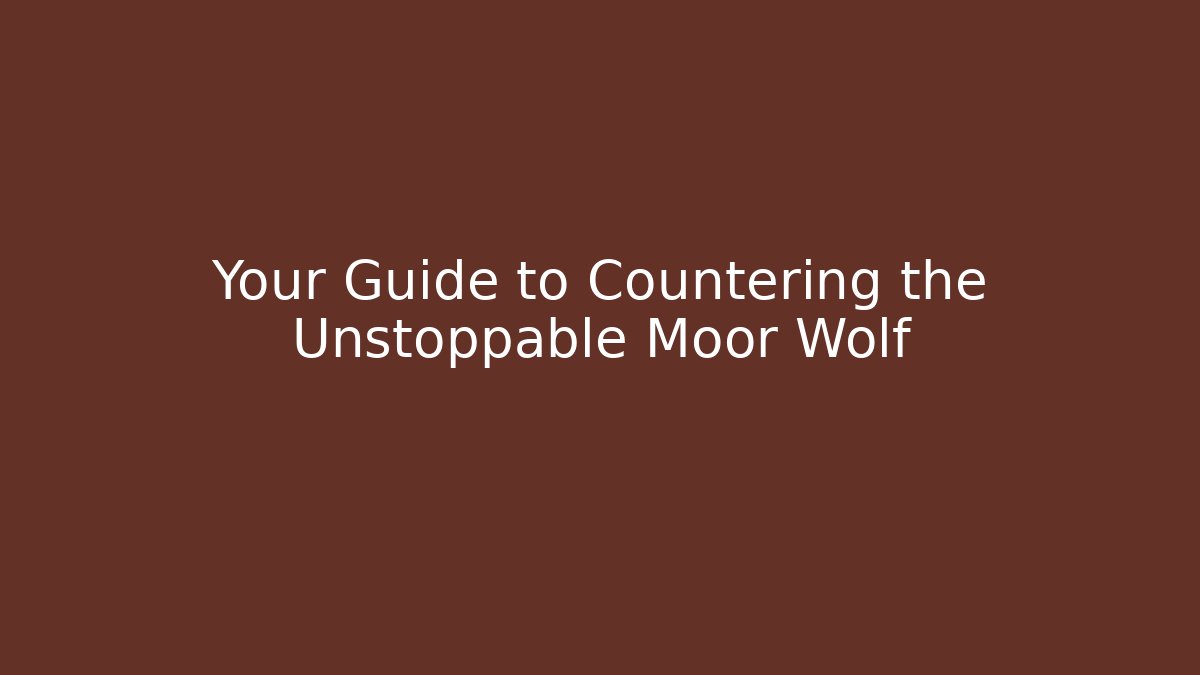 Your Guide to Countering the Unstoppable Moor Wolf