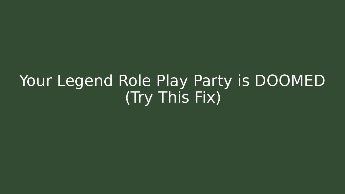 Your Legend Role Play Party is DOOMED (Try This Fix) - The Family Holidays