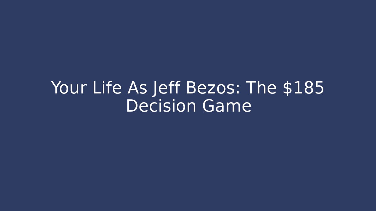 Your Life As Jeff Bezos: The $185 Decision Game