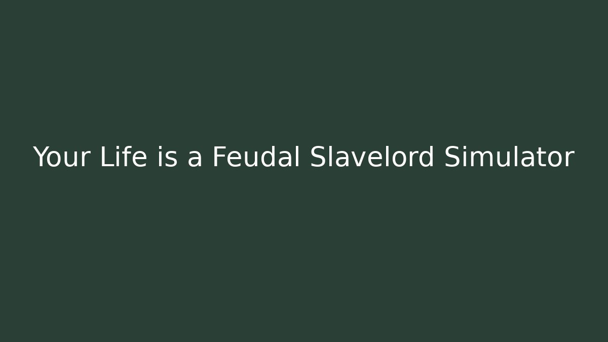 Your Life is a Feudal Slavelord Simulator - The Family Holidays