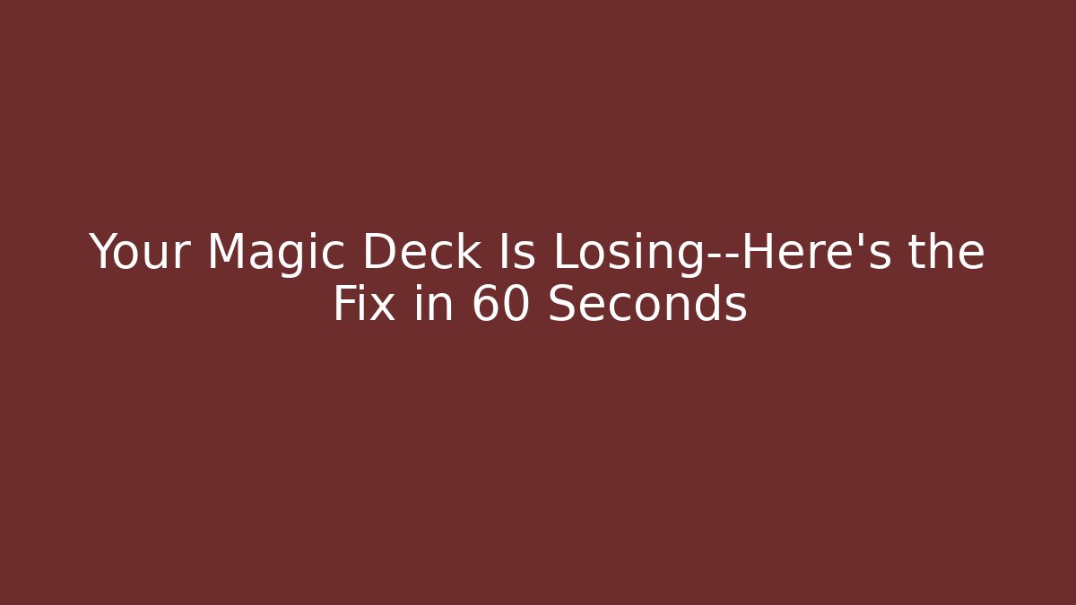 Your Magic Deck Is Losing—Here's the Fix in 60 Seconds - The Family Holidays