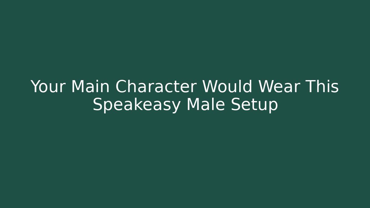Your Main Character Would Wear This Speakeasy Male Setup