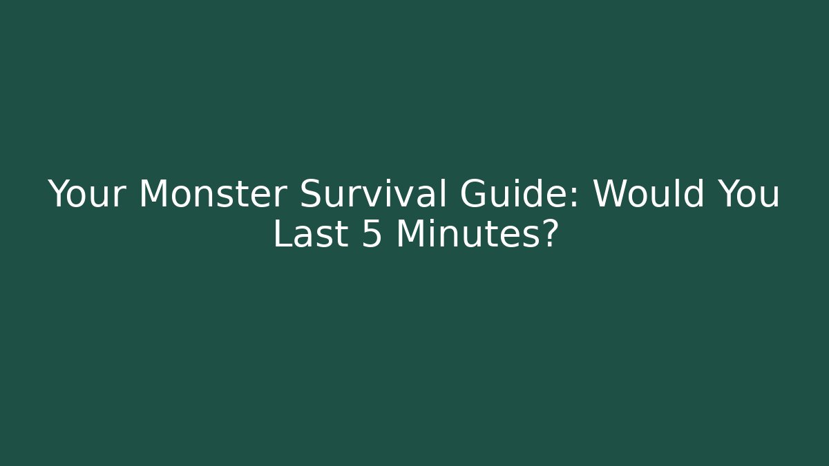 Your Monster Survival Guide: Would You Last 5 Minutes?