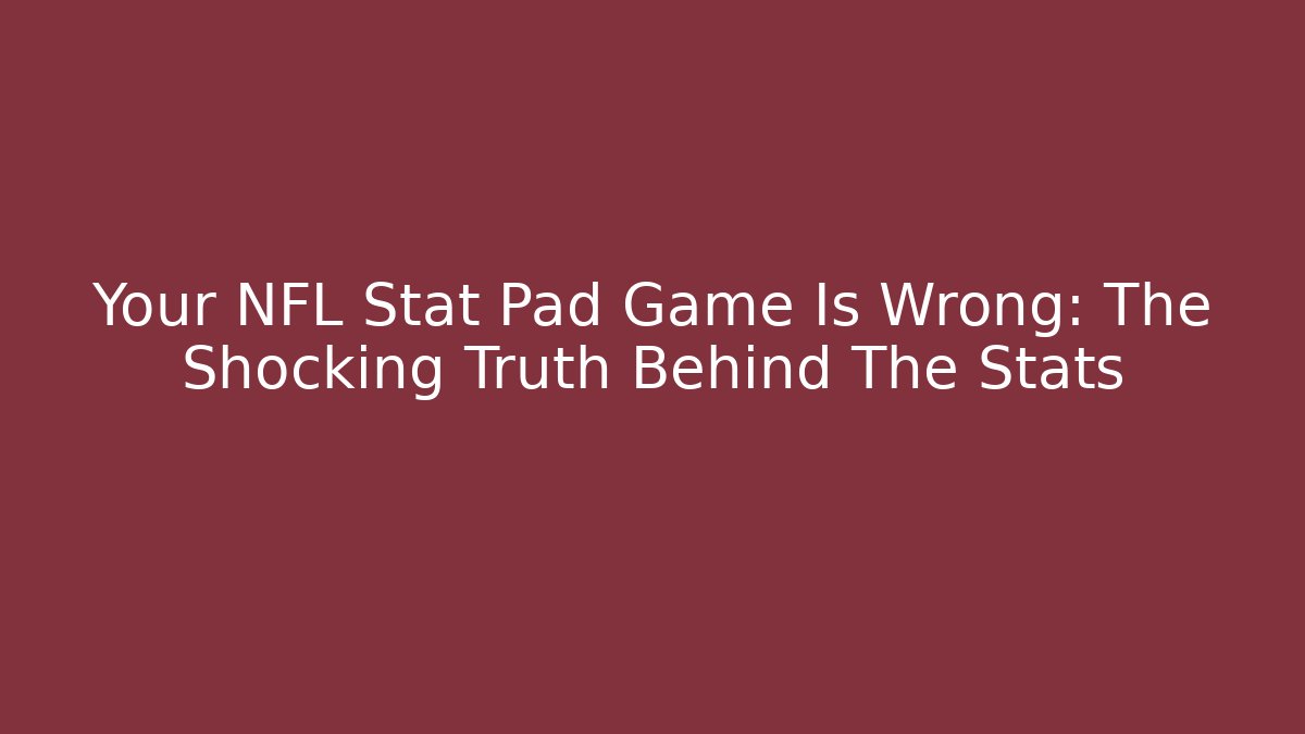 Your NFL Stat Pad Game Is Wrong: The Shocking Truth Behind The Stats - The Family Holidays
