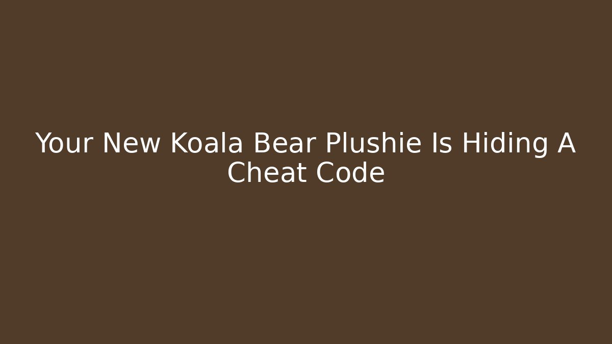 Your New Koala Bear Plushie Is Hiding A Cheat Code