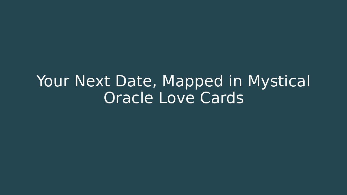Your Next Date, Mapped in Mystical Oracle Love Cards