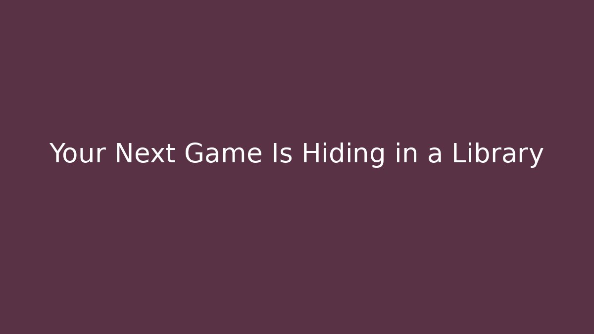 Your Next Game Is Hiding in a Library