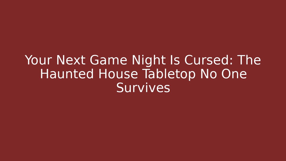 Your Next Game Night Is Cursed: The Haunted House Tabletop No One Survives