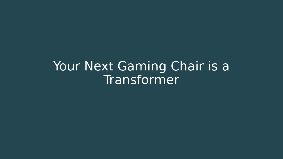 Your Next Gaming Chair is a Transformer