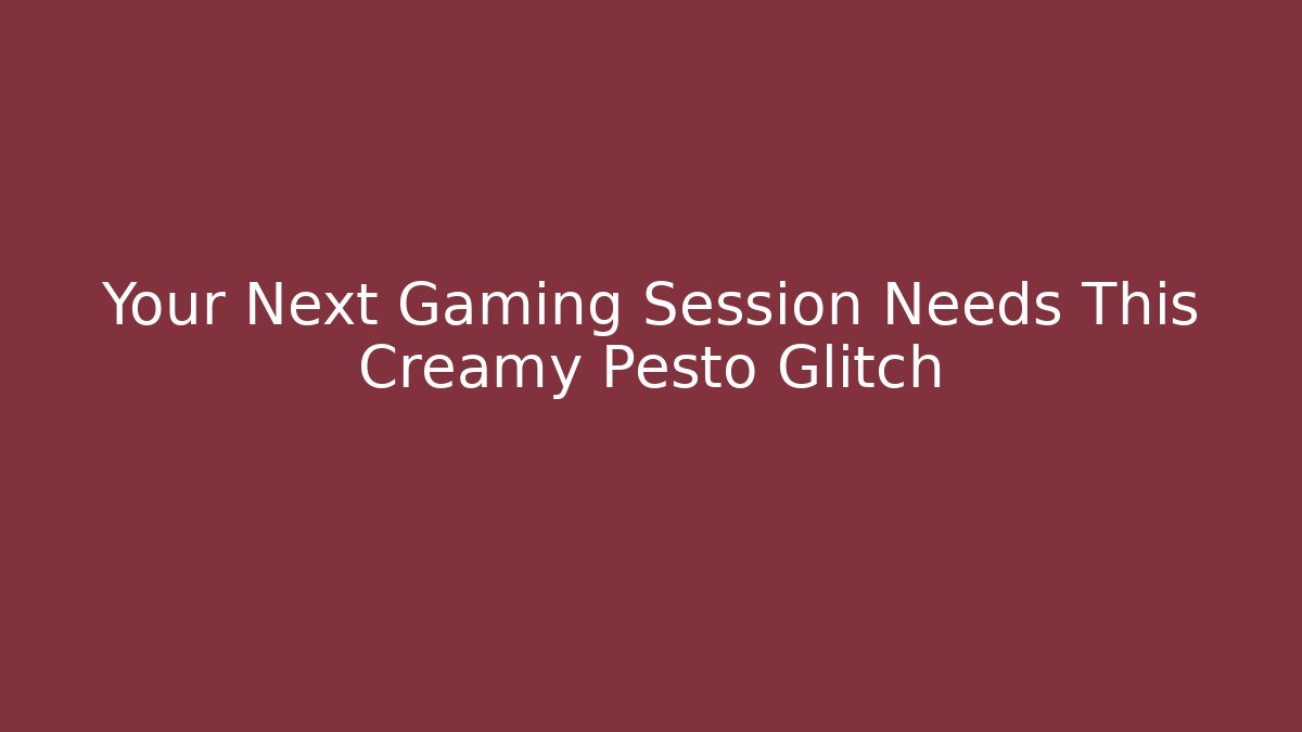 Your Next Gaming Session Needs This Creamy Pesto Glitch - The Family Holidays