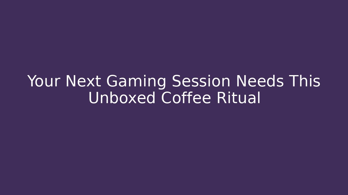 Your Next Gaming Session Needs This Unboxed Coffee Ritual