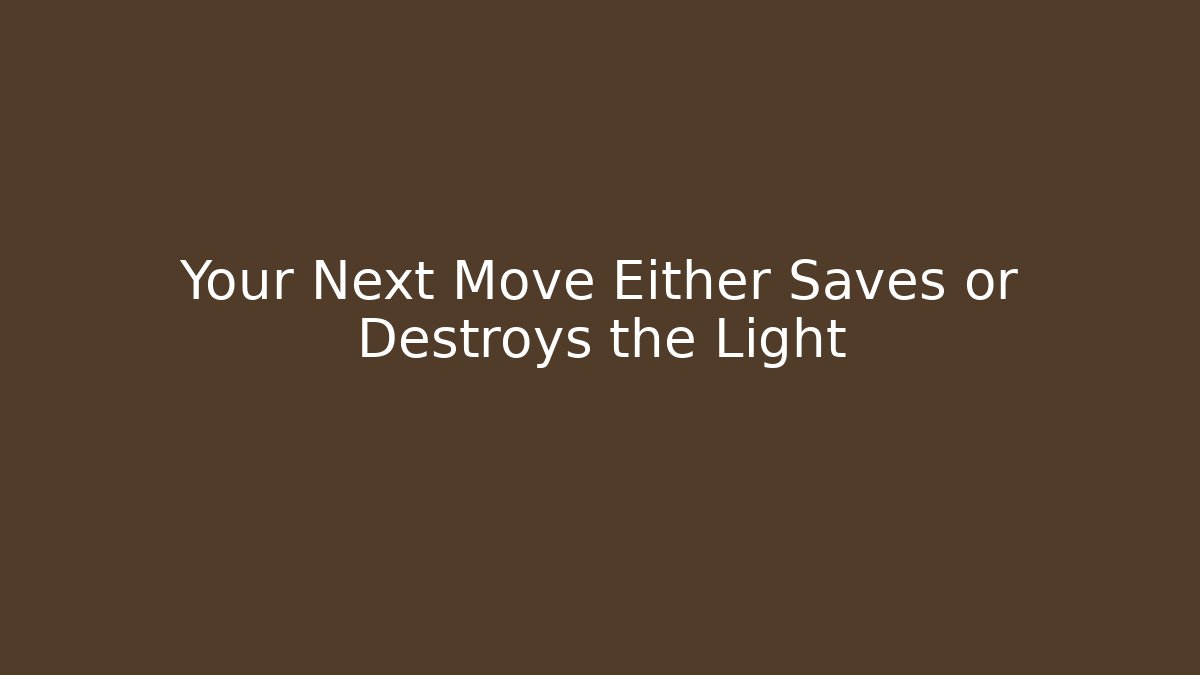 Your Next Move Either Saves or Destroys the Light