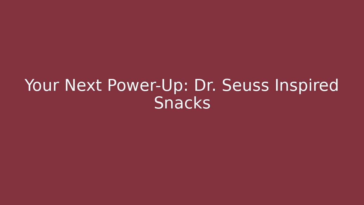 Your Next Power-Up: Dr. Seuss Inspired Snacks