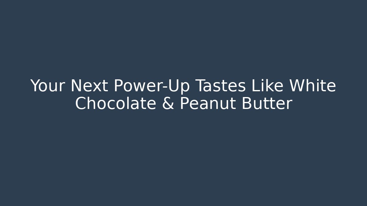 Your Next Power-Up Tastes Like White Chocolate & Peanut Butter
